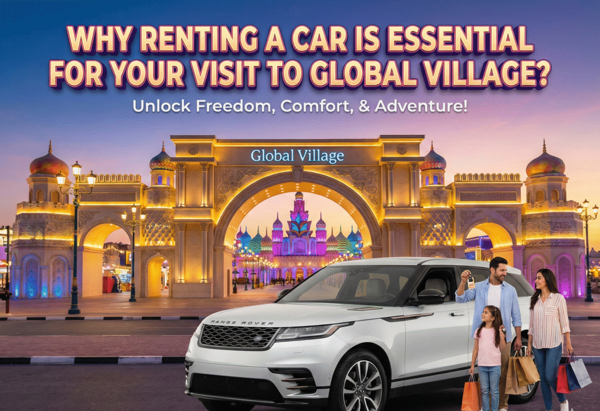 Why Renting a Car is Essential for Your Visit to Global Village